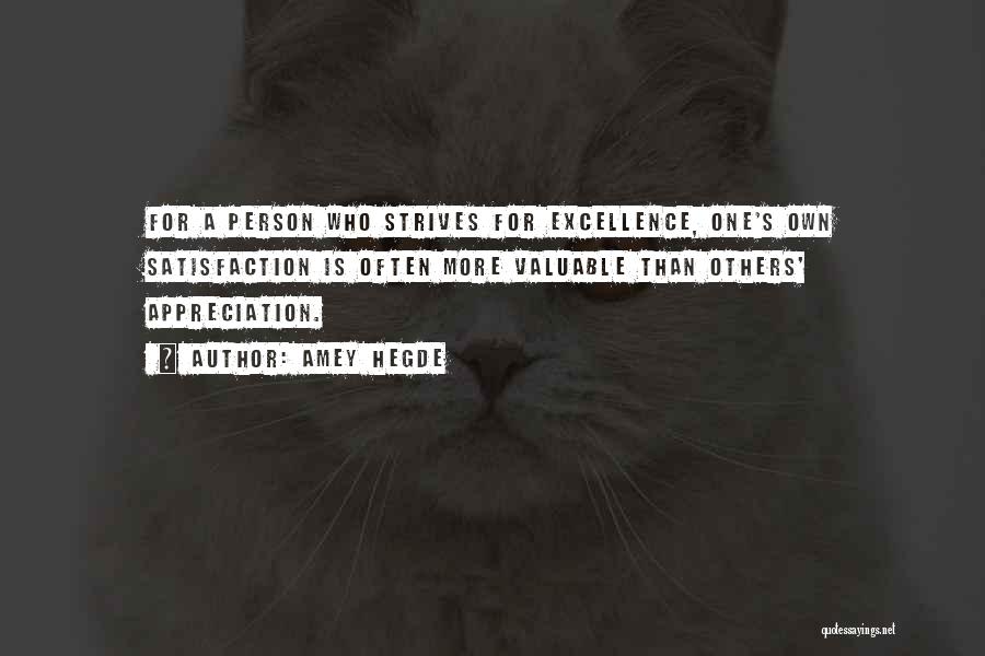 Amey Hegde Quotes: For A Person Who Strives For Excellence, One's Own Satisfaction Is Often More Valuable Than Others' Appreciation.