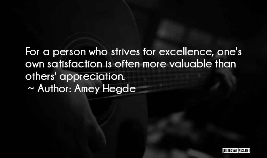 Amey Hegde Quotes: For A Person Who Strives For Excellence, One's Own Satisfaction Is Often More Valuable Than Others' Appreciation.