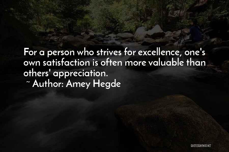 Amey Hegde Quotes: For A Person Who Strives For Excellence, One's Own Satisfaction Is Often More Valuable Than Others' Appreciation.