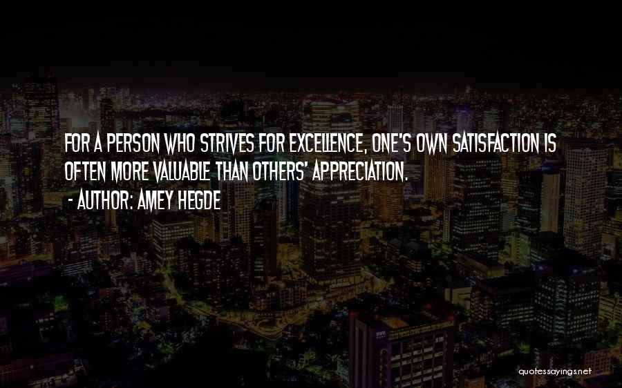 Amey Hegde Quotes: For A Person Who Strives For Excellence, One's Own Satisfaction Is Often More Valuable Than Others' Appreciation.