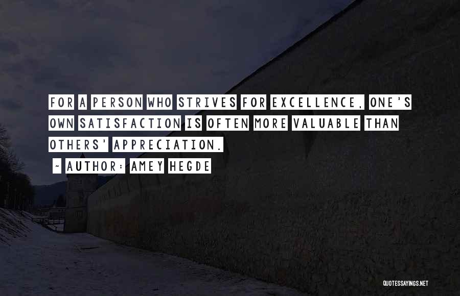 Amey Hegde Quotes: For A Person Who Strives For Excellence, One's Own Satisfaction Is Often More Valuable Than Others' Appreciation.