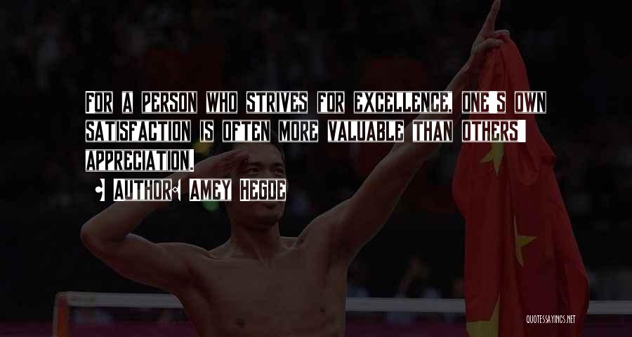 Amey Hegde Quotes: For A Person Who Strives For Excellence, One's Own Satisfaction Is Often More Valuable Than Others' Appreciation.