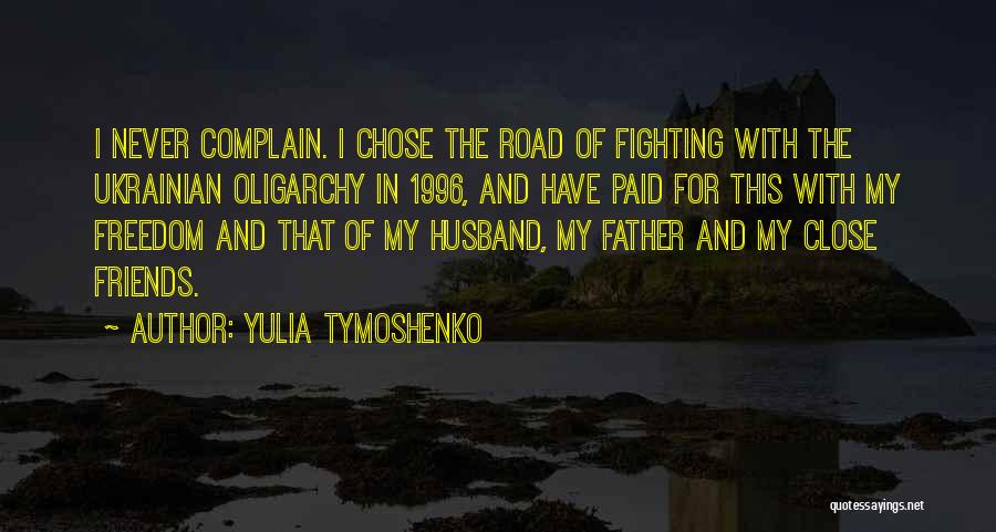 Yulia Tymoshenko Quotes: I Never Complain. I Chose The Road Of Fighting With The Ukrainian Oligarchy In 1996, And Have Paid For This