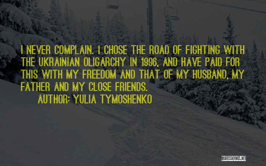 Yulia Tymoshenko Quotes: I Never Complain. I Chose The Road Of Fighting With The Ukrainian Oligarchy In 1996, And Have Paid For This
