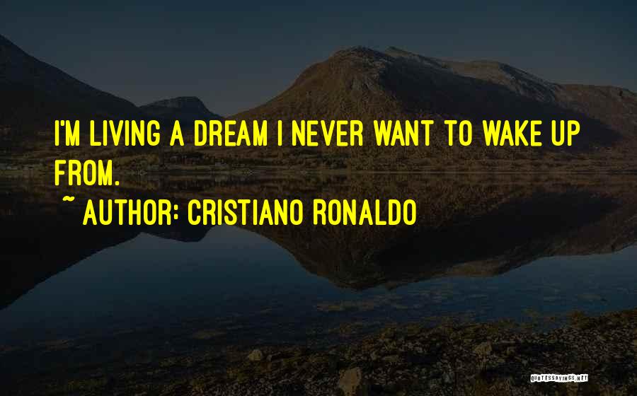 Cristiano Ronaldo Quotes: I'm Living A Dream I Never Want To Wake Up From.