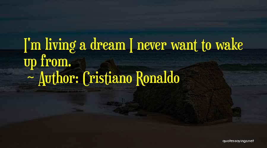Cristiano Ronaldo Quotes: I'm Living A Dream I Never Want To Wake Up From.