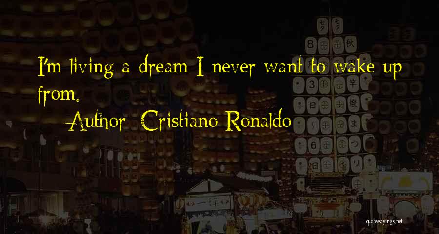 Cristiano Ronaldo Quotes: I'm Living A Dream I Never Want To Wake Up From.