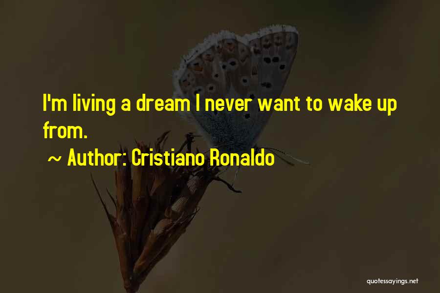 Cristiano Ronaldo Quotes: I'm Living A Dream I Never Want To Wake Up From.