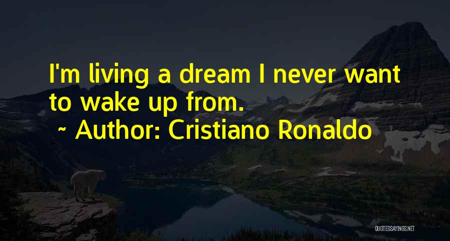 Cristiano Ronaldo Quotes: I'm Living A Dream I Never Want To Wake Up From.