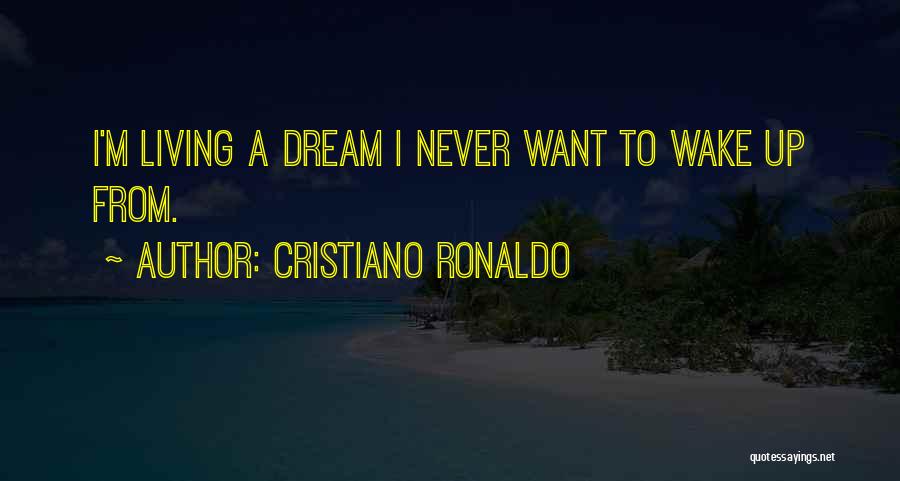 Cristiano Ronaldo Quotes: I'm Living A Dream I Never Want To Wake Up From.