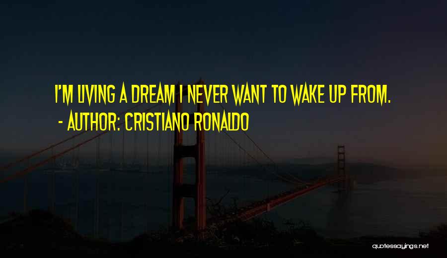 Cristiano Ronaldo Quotes: I'm Living A Dream I Never Want To Wake Up From.