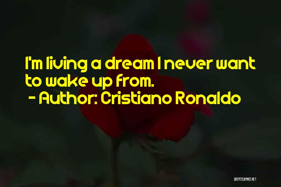 Cristiano Ronaldo Quotes: I'm Living A Dream I Never Want To Wake Up From.