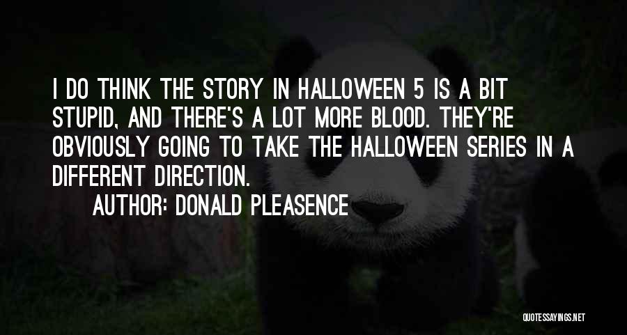 Donald Pleasence Quotes: I Do Think The Story In Halloween 5 Is A Bit Stupid, And There's A Lot More Blood. They're Obviously