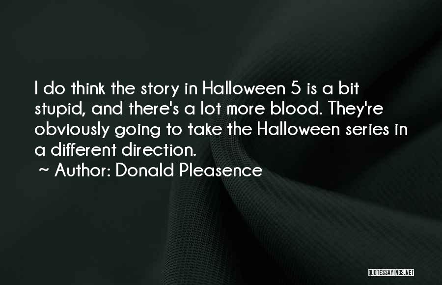 Donald Pleasence Quotes: I Do Think The Story In Halloween 5 Is A Bit Stupid, And There's A Lot More Blood. They're Obviously