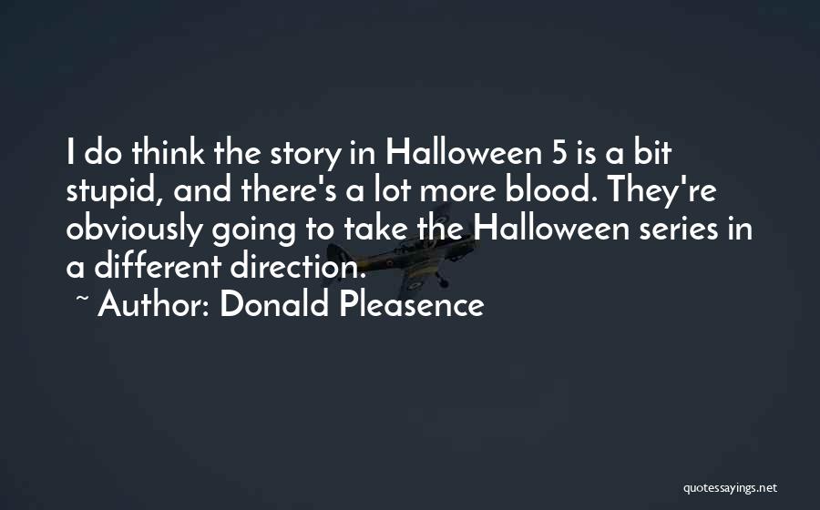 Donald Pleasence Quotes: I Do Think The Story In Halloween 5 Is A Bit Stupid, And There's A Lot More Blood. They're Obviously