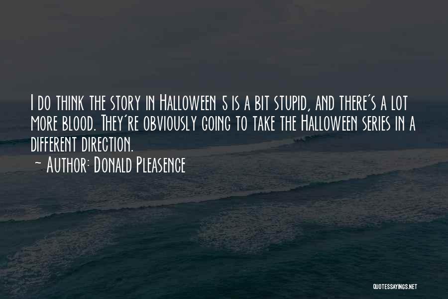 Donald Pleasence Quotes: I Do Think The Story In Halloween 5 Is A Bit Stupid, And There's A Lot More Blood. They're Obviously