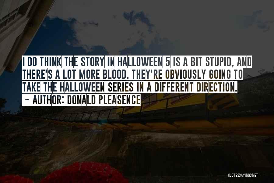 Donald Pleasence Quotes: I Do Think The Story In Halloween 5 Is A Bit Stupid, And There's A Lot More Blood. They're Obviously