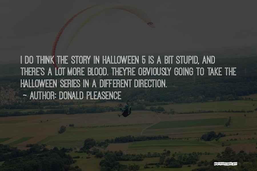 Donald Pleasence Quotes: I Do Think The Story In Halloween 5 Is A Bit Stupid, And There's A Lot More Blood. They're Obviously