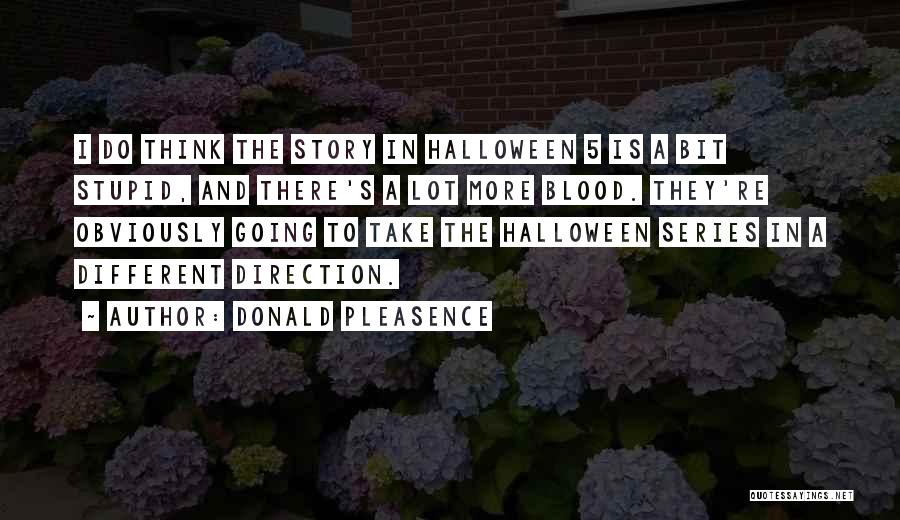 Donald Pleasence Quotes: I Do Think The Story In Halloween 5 Is A Bit Stupid, And There's A Lot More Blood. They're Obviously