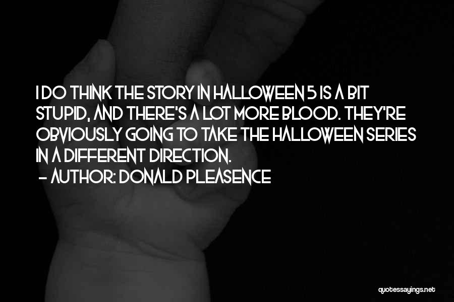 Donald Pleasence Quotes: I Do Think The Story In Halloween 5 Is A Bit Stupid, And There's A Lot More Blood. They're Obviously