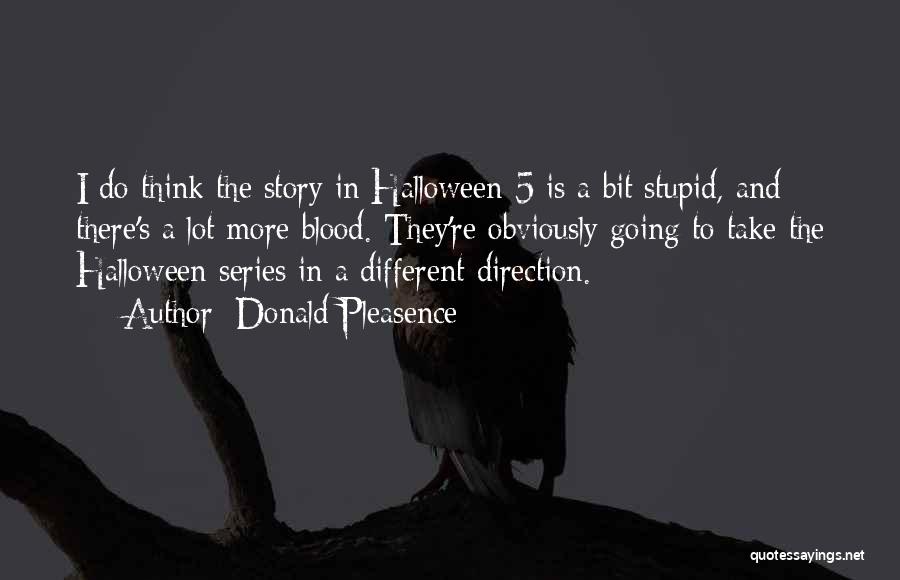 Donald Pleasence Quotes: I Do Think The Story In Halloween 5 Is A Bit Stupid, And There's A Lot More Blood. They're Obviously