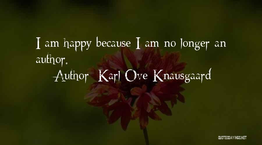 Karl Ove Knausgaard Quotes: I Am Happy Because I Am No Longer An Author.