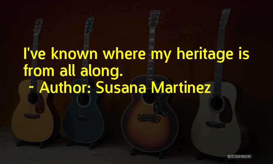 Susana Martinez Quotes: I've Known Where My Heritage Is From All Along.