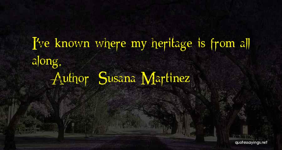Susana Martinez Quotes: I've Known Where My Heritage Is From All Along.