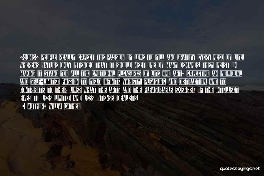 Willa Cather Quotes: [some] People Really Expect The Passion Of Love To Fill And Gratify Every Need Of Life, Whereas Nature Only Intended