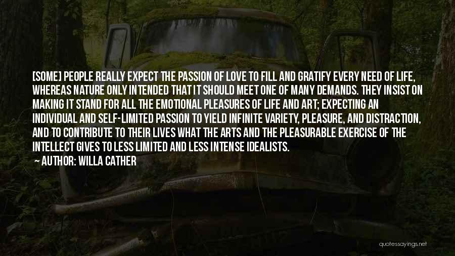 Willa Cather Quotes: [some] People Really Expect The Passion Of Love To Fill And Gratify Every Need Of Life, Whereas Nature Only Intended