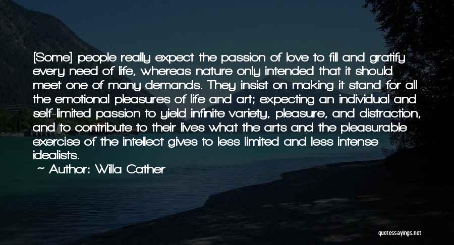 Willa Cather Quotes: [some] People Really Expect The Passion Of Love To Fill And Gratify Every Need Of Life, Whereas Nature Only Intended