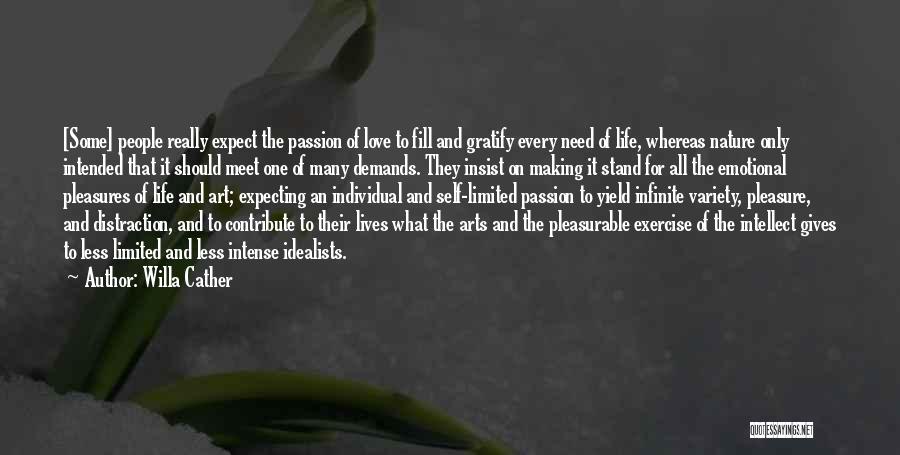 Willa Cather Quotes: [some] People Really Expect The Passion Of Love To Fill And Gratify Every Need Of Life, Whereas Nature Only Intended