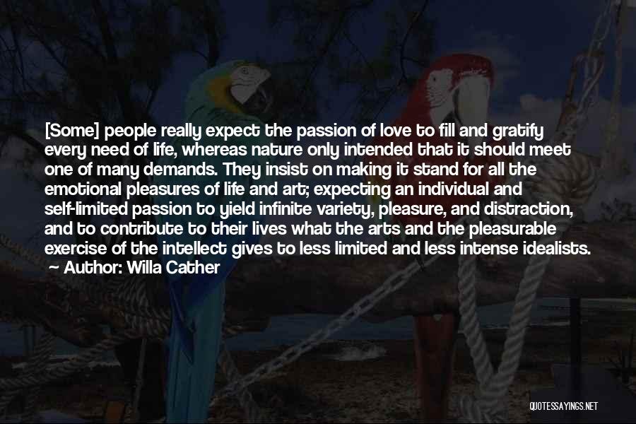 Willa Cather Quotes: [some] People Really Expect The Passion Of Love To Fill And Gratify Every Need Of Life, Whereas Nature Only Intended