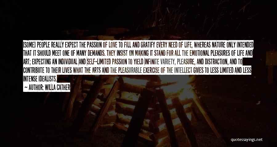 Willa Cather Quotes: [some] People Really Expect The Passion Of Love To Fill And Gratify Every Need Of Life, Whereas Nature Only Intended