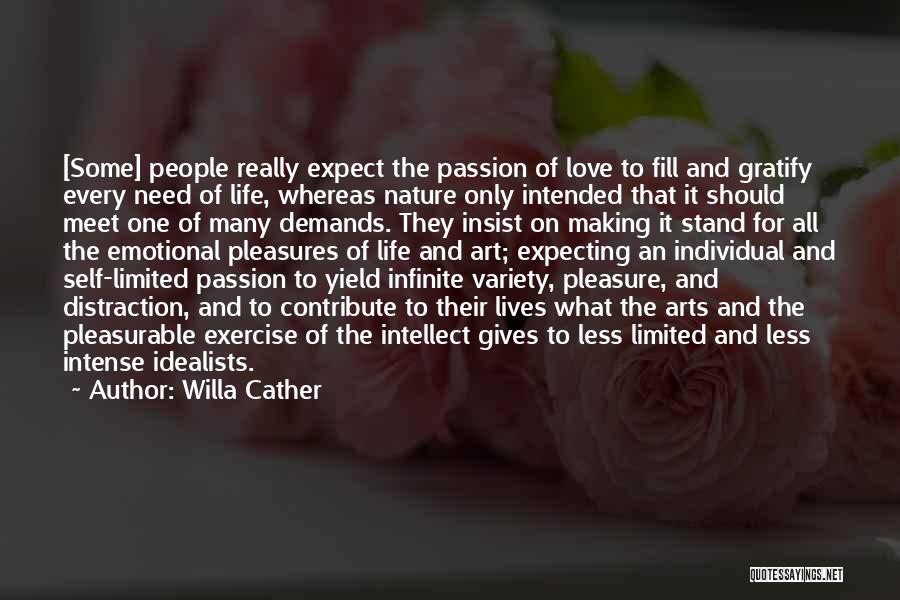 Willa Cather Quotes: [some] People Really Expect The Passion Of Love To Fill And Gratify Every Need Of Life, Whereas Nature Only Intended