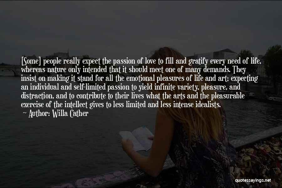 Willa Cather Quotes: [some] People Really Expect The Passion Of Love To Fill And Gratify Every Need Of Life, Whereas Nature Only Intended