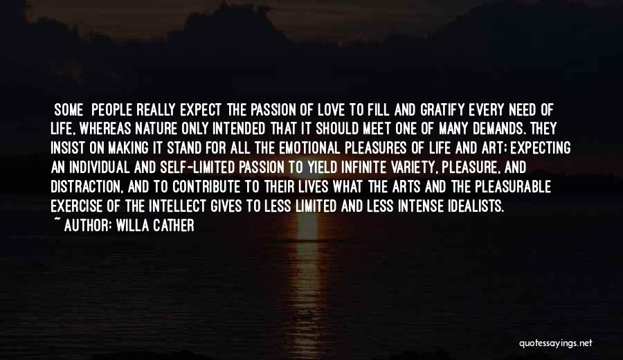 Willa Cather Quotes: [some] People Really Expect The Passion Of Love To Fill And Gratify Every Need Of Life, Whereas Nature Only Intended