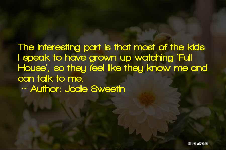Jodie Sweetin Quotes: The Interesting Part Is That Most Of The Kids I Speak To Have Grown Up Watching 'full House', So They