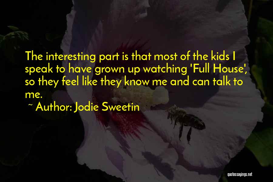Jodie Sweetin Quotes: The Interesting Part Is That Most Of The Kids I Speak To Have Grown Up Watching 'full House', So They