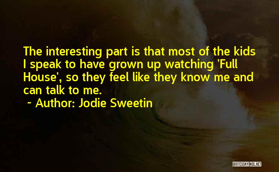 Jodie Sweetin Quotes: The Interesting Part Is That Most Of The Kids I Speak To Have Grown Up Watching 'full House', So They