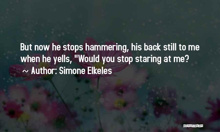 Simone Elkeles Quotes: But Now He Stops Hammering, His Back Still To Me When He Yells, Would You Stop Staring At Me?