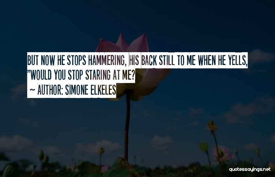 Simone Elkeles Quotes: But Now He Stops Hammering, His Back Still To Me When He Yells, Would You Stop Staring At Me?