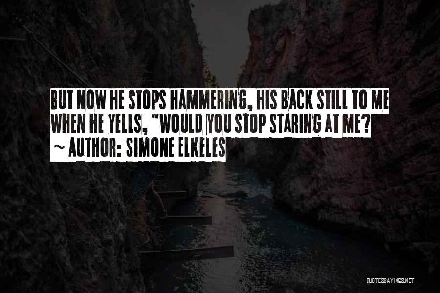 Simone Elkeles Quotes: But Now He Stops Hammering, His Back Still To Me When He Yells, Would You Stop Staring At Me?