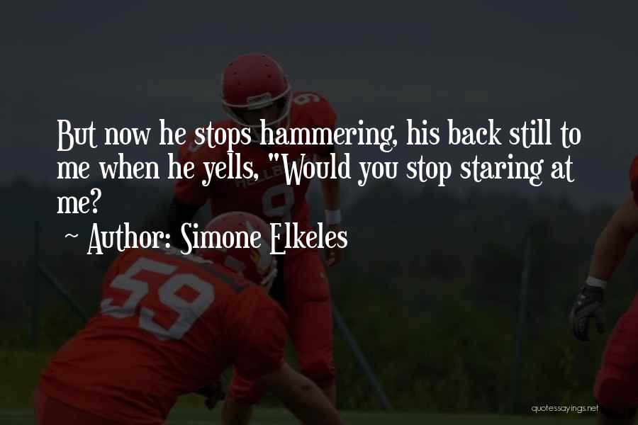 Simone Elkeles Quotes: But Now He Stops Hammering, His Back Still To Me When He Yells, Would You Stop Staring At Me?