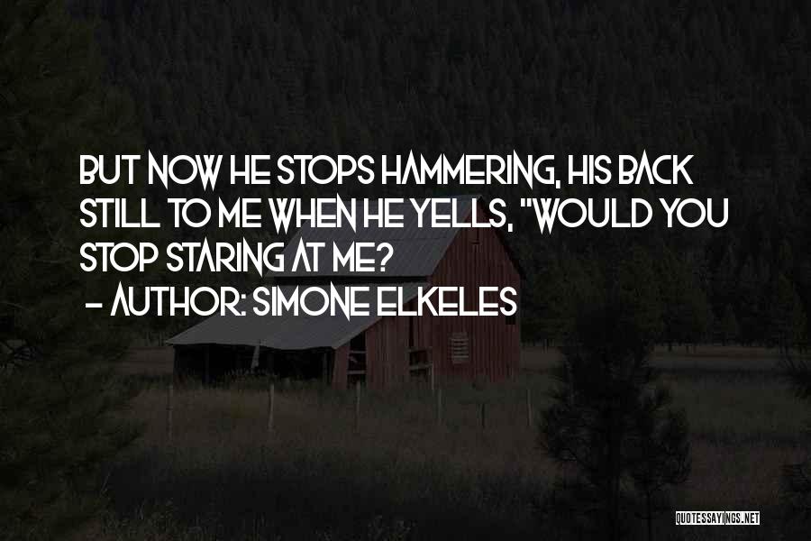 Simone Elkeles Quotes: But Now He Stops Hammering, His Back Still To Me When He Yells, Would You Stop Staring At Me?