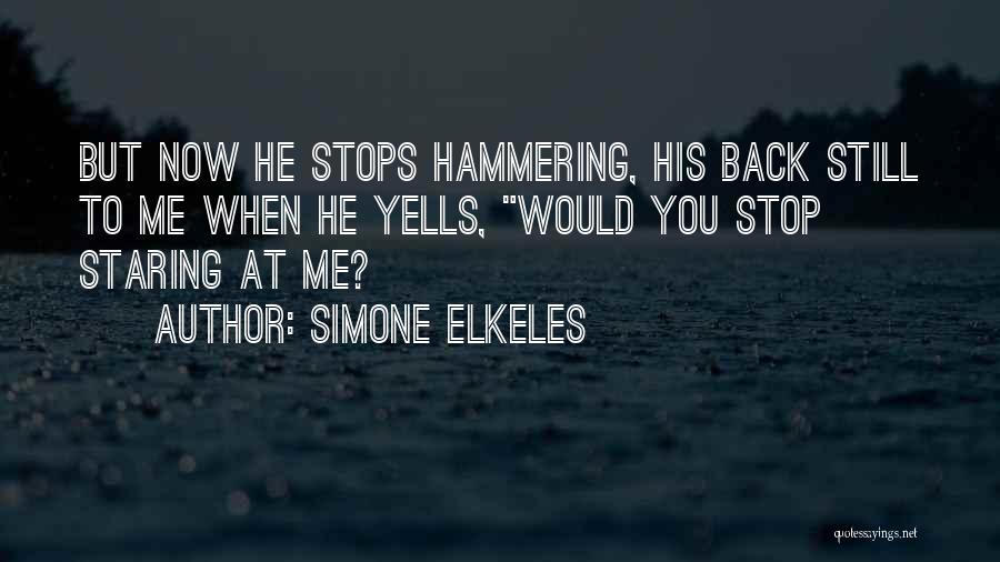 Simone Elkeles Quotes: But Now He Stops Hammering, His Back Still To Me When He Yells, Would You Stop Staring At Me?