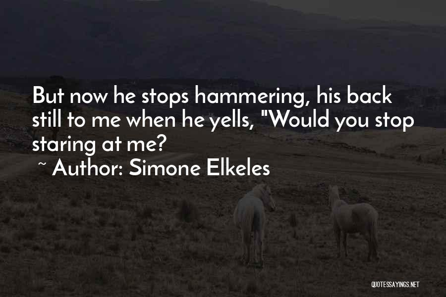 Simone Elkeles Quotes: But Now He Stops Hammering, His Back Still To Me When He Yells, Would You Stop Staring At Me?