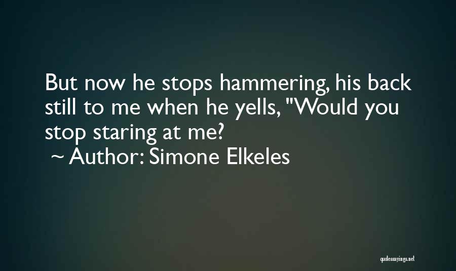 Simone Elkeles Quotes: But Now He Stops Hammering, His Back Still To Me When He Yells, Would You Stop Staring At Me?