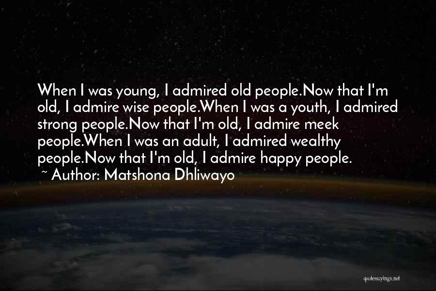 Matshona Dhliwayo Quotes: When I Was Young, I Admired Old People.now That I'm Old, I Admire Wise People.when I Was A Youth, I
