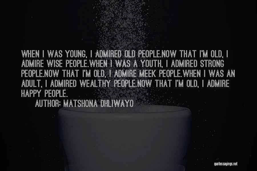 Matshona Dhliwayo Quotes: When I Was Young, I Admired Old People.now That I'm Old, I Admire Wise People.when I Was A Youth, I